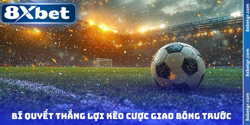 Bí quyết thắng lợi kèo cược giao bóng trước